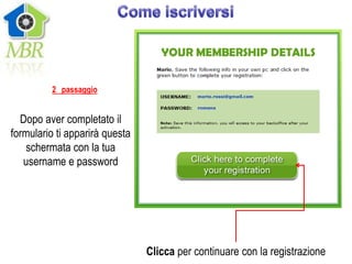 2 passaggio


  Dopo aver completato il
formulario ti apparirà questa
   schermata con la tua
   username e password




                                Clicca per continuare con la registrazione
 