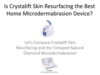 Is Crystalift Skin Resurfacing the Best Home Microdermabrasion Device? Let’s Compare Crystalift Skin Resurfacing and the Timepeel Natural Diamond Microdermabrasion 