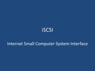 iSCSI
Internet Small Computer System Interface
 