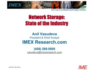 Network Storage:
                            State of the Industry
                               Anil Vasudeva
                              President & Chief Analyst
                           IMEX Research.com
                                 (408) 268-0800
                            vasudeva@imexresearch.com




©2000-2003 IMEX Research
                                                          IME
 