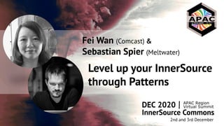 Fei Wan (Comcast) &
Sebastian Spier (Meltwater)
Level up your InnerSource
through Patterns
 