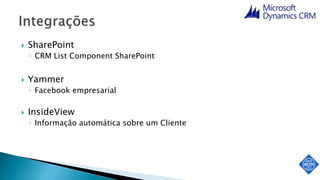  SharePoint
◦ CRM List Component SharePoint
 Yammer
◦ Facebook empresarial
 InsideView
◦ Informação automática sobre um Cliente
 