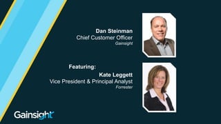 ©2015 Gainsight. All Rights Reserved.
Dan Steinman
Chief Customer Officer
Gainsight
Kate Leggett
Vice President & Principal Analyst
Forrester
Featuring:
 