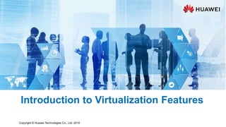 Copyright © Huawei Technologies Co., Ltd. 2019
Introduction to Virtualization Features
 