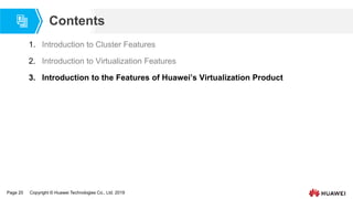 Page 20 Copyright © Huawei Technologies Co., Ltd. 2019
Contents
1. Introduction to Cluster Features
2. Introduction to Virtualization Features
3. Introduction to the Features of Huawei’s Virtualization Product
 