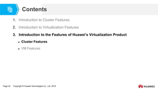 Page 22 Copyright © Huawei Technologies Co., Ltd. 2019
Contents
1. Introduction to Cluster Features
2. Introduction to Virtualization Features
3. Introduction to the Features of Huawei’s Virtualization Product
 Cluster Features
 VM Features
 