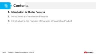 Page 6 Copyright © Huawei Technologies Co., Ltd. 2019
Contents
1. Introduction to Cluster Features
2. Introduction to Virtualization Features
3. Introduction to the Features of Huawei’s Virtualization Product
 