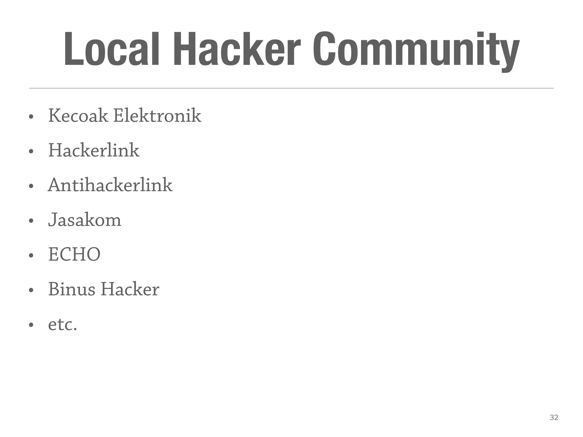 Local Hacker Community
• Kecoak Elektronik
• Hackerlink
• Antihackerlink
• Jasakom
• ECHO
• Binus Hacker
• etc.
32
 