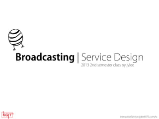 Broadcasting | Service Design by jylee 2013

Broadcasting | Service Design
2013 2nd semester class by jylee

interacitveService.jylee6977.com/tc

 