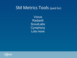 SM Metrics Tools  (paid for) Vocus Radian6 ScoutLabs Cymphony Lots more 