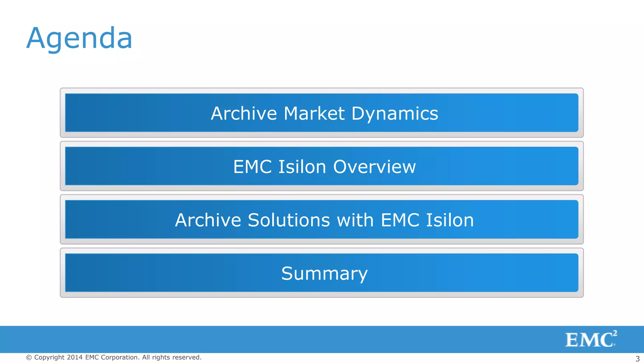 3© Copyright 2014 EMC Corporation. All rights reserved.
Agenda
Archive Market Dynamics
EMC Isilon Overview
Archive Solutions with EMC Isilon
Summary
 
