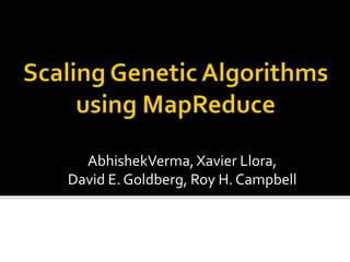 Scaling Genetic Algorithms using MapReduce AbhishekVerma, Xavier Llora,  David E. Goldberg, Roy H. Campbell 
