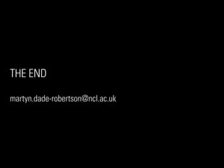 THE END

martyn.dade-robertson@ncl.ac.uk
 