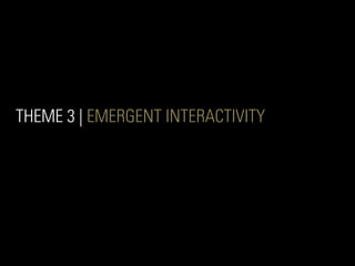 THEME 3 | EMERGENT INTERACTIVITY
 