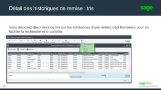 Vous disposez désormais de tris sur les échéances d’une remise déjà transmise pour en
faciliter la recherche et le contrôle.
Détail des historiques de remise : tris
30
 