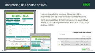 Impression des photos articles
Les photos articles peuvent désormais être
exploitées lors de l’impression de différents états.
Il est ainsi possible d‘imprimer un devis, une relevé
article ou un catalogue articles avec une photo pour
chaque article.
40
 