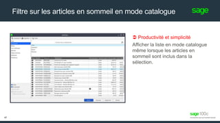 Filtre sur les articles en sommeil en mode catalogue
 Productivité et simplicité
Afficher la liste en mode catalogue
même lorsque les articles en
sommeil sont inclus dans la
sélection.
47
 