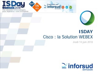 ISDAY
Cisco : la Solution WEBEX
Jeudi 14 juin 2018
 