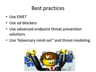 Best practices
• Use EMET
• Use ad-blockers
• Use advanced endpoint threat prevention
solutions
• Use ”Adversary mind-set” and threat modeling
 