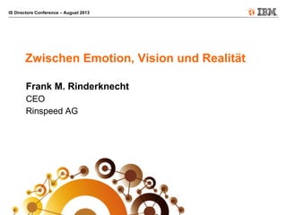 IS Directors Conference – August 2013
Zwischen Emotion, Vision und Realität
Frank M. Rinderknecht
CEO
Rinspeed AG
 