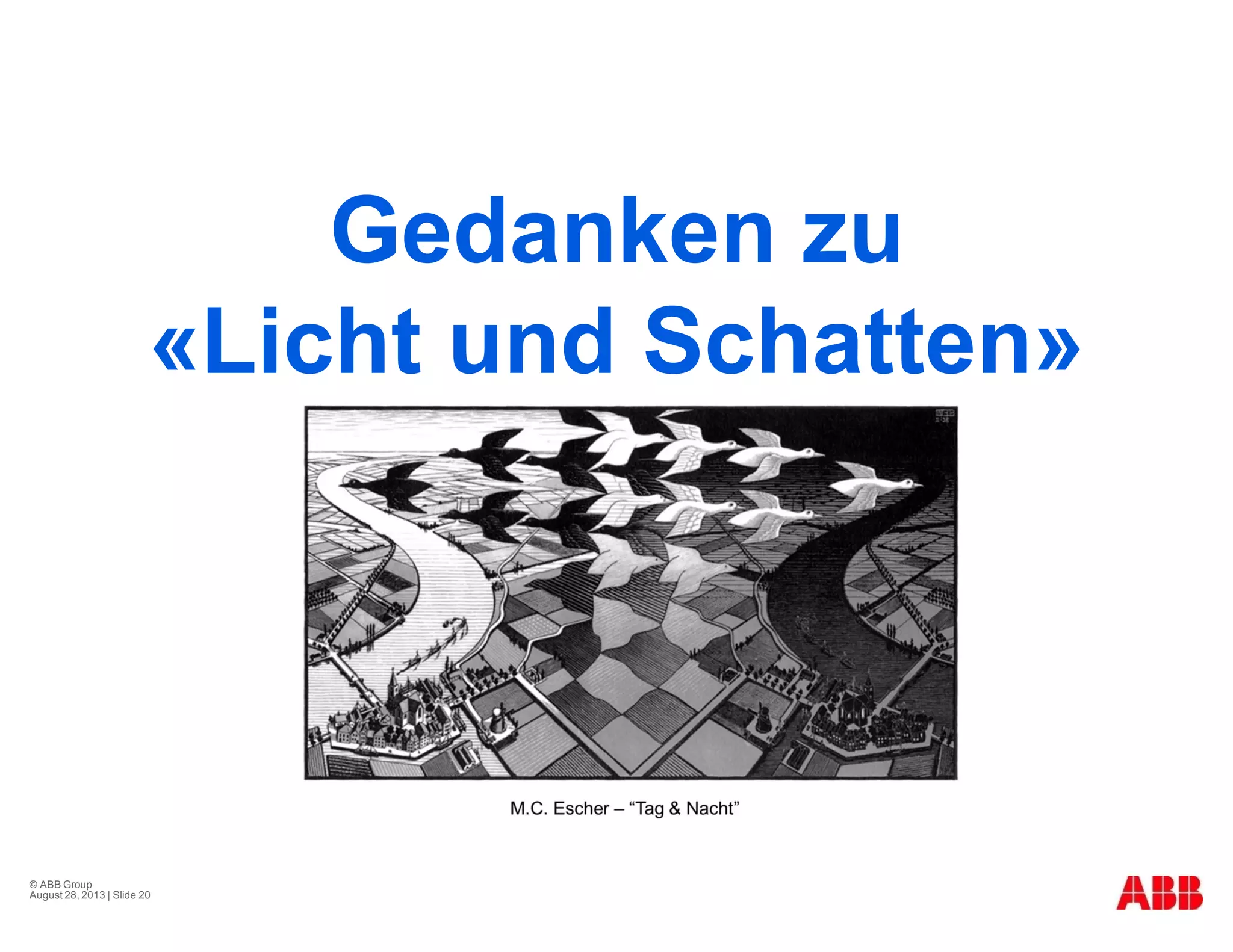 © ABB Group
August 28, 2013 | Slide 20
Gedanken zu
«Licht und Schatten»
 