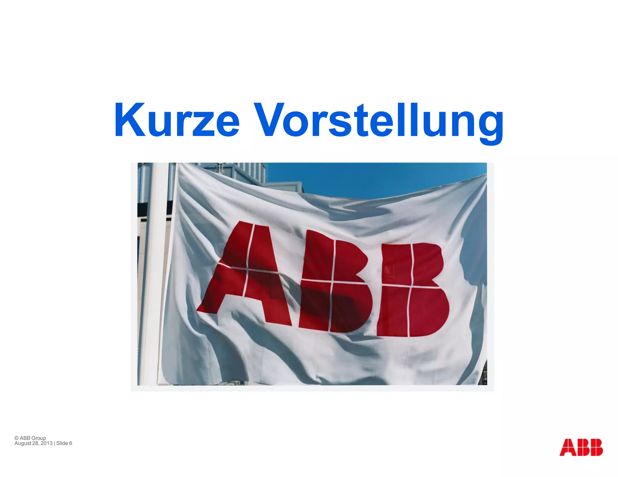 © ABB Group
August 28, 2013 | Slide 6
Kurze Vorstellung
 