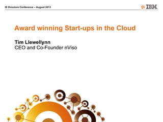 IS Directors Conference – August 2013
Award winning Start-ups in the Cloud
Tim Llewellynn
CEO and Co-Founder nViso
 