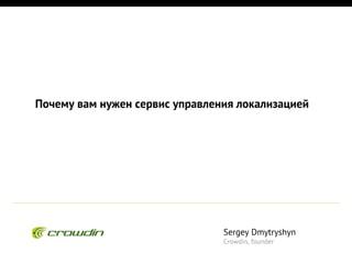 Почему вам нужен сервис управления локализацией

Sergey Dmytryshyn
Crowdin, founder

 
