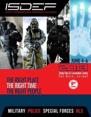 JUNE 4-6

                       Trade Fairs & Convention Center
                       Tel-Aviv, Israel
the right place                     6th
the right time                      Event


the right people

military police special forces HLS
 