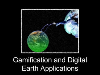 Gamification and Digital Earth
Applications
 
