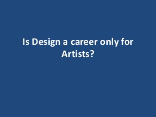 Is Design a career only for
Artists?
 