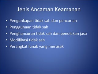 Jenis Ancaman Keamanan Pengunkapan tidak sah dan pencurian Penggunaan tidak sah Penghancuran tidak sah dan penolakan jasa Modifikasi tidak sah Perangkat lunak yang merusak 
