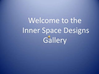 Welcome to the  Inner Space Designs Gallery 