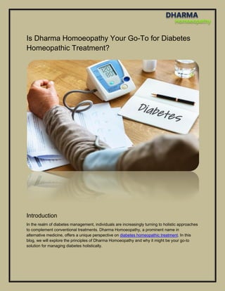 Is Dharma Homoeopathy Your Go-To for Diabetes
Homeopathic Treatment?
Introduction
In the realm of diabetes management, individuals are increasingly turning to holistic approaches
to complement conventional treatments. Dharma Homoeopathy, a prominent name in
alternative medicine, offers a unique perspective on diabetes homeopathic treatment. In this
blog, we will explore the principles of Dharma Homoeopathy and why it might be your go-to
solution for managing diabetes holistically.
 