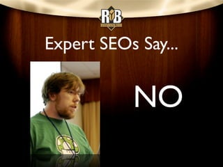 Expert SEOs Say...


           NO
 