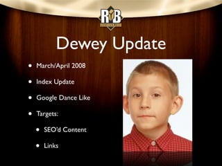 Dewey Update
•   March/April 2008

•   Index Update

•   Google Dance Like

•   Targets:

    •   SEO’d Content

    •   L...