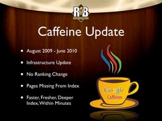 Caffeine Update
•   August 2009 - June 2010

•   Infrastructure Update

•   No Ranking Change

•   Pages Missing From Inde...