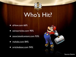 Who’s Hit?
•   eHow.com 66%

•   ezinearticles.com 90%

•   associatedcontent.com 93%

•   mahalo.com 84%

•   articlesbas...