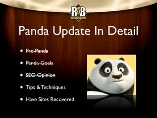 Panda Update In Detail
• Pre-Panda
• Panda Goals
• SEO Opinion
• Tips & Techniques
• Have Sites Recovered
 