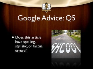 Google Advice: Q7
• Does the article
  provide original
  content or
  information, original
  reporting, original
  resea...