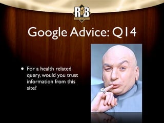Google Advice: Q16

• Does this article
  provide a complete or
  comprehensive
  description of the
  topic?
 