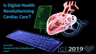 Is Digital Health
Revolutionizing
Cardiac Care?
Dina Sifri
Founder & CEO of MedDev Soft
Israel
 