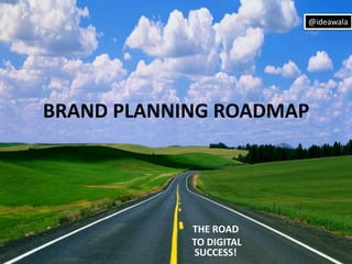 @ideawala

BRAND PLANNING ROADMAP

THE ROAD
TO DIGITAL
SUCCESS!

 