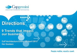 Directions
9 Trends that impact
our business
CoP Architecture Event / 23 April 2013
Har Gootzen
 