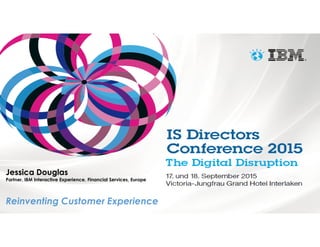 11
Jessica Douglas
Partner, IBM Interactive Experience, Financial Services, Europe
Reinventing Customer Experience
 