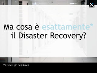 Costi vs benefici
Downtime
dei sistemi
Costo della
soluzione di
Disaster
Recovery
I benefici delle
soluzioni sono
direttamente
proporzionali ai
costi
 