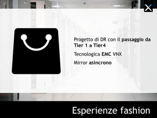 Progetto di DR Tier 3
Tecnologia EMC Avamar e
DataDomain
La copia dei dati di backup è
incrociata sui tre siti del cliente
Esperienze finance
 