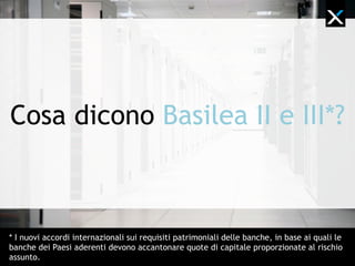 Basilea II e III
Basilea II introduce il concetto di rischio
operativo delle aziende, legato anche alla ridotta
operatività dell’azienda in caso di fault dell’IT
Il DR migliora il rating
delle aziende, abbassa il
costo del denaro e
agevola la ricezione di
prestiti
Basilea III, a regime dal 2019, utilizzerà criteri
ancora più stringenti
 
