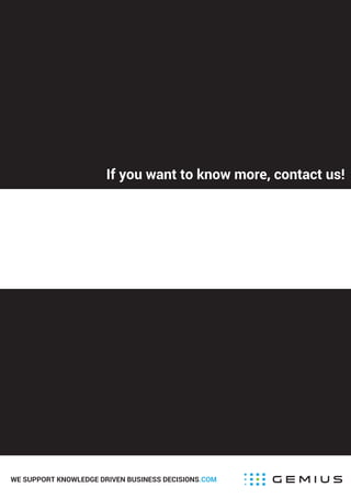 If you want to know more, contact us!
WE SUPPORT KNOWLEDGE DRIVEN BUSINESS DECISIONS.COM
Name Surname
Job position
mobile: +48 000 000 000
name.surname@gemius.com
 