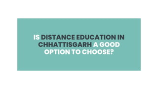 IS DISTANCE EDUCATION IN
CHHATTISGARH A GOOD
OPTION TO CHOOSE?
 